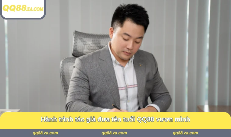 Hành trình tác giả đưa tên tuổi QQ88 vươn mình