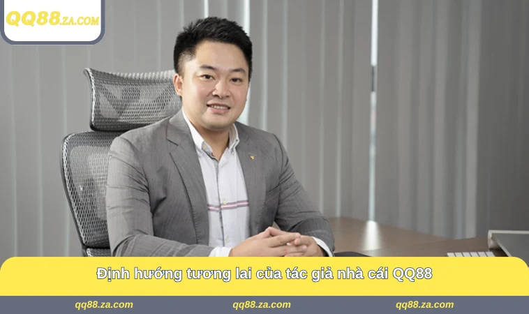 Định hướng tương lai của tác giả nhà cái QQ88